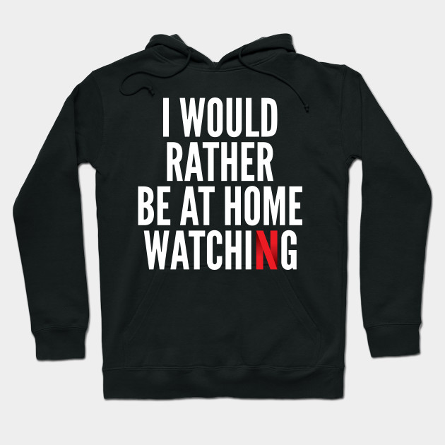 I WOULD RATHER BE AT HOME WATCHING - White